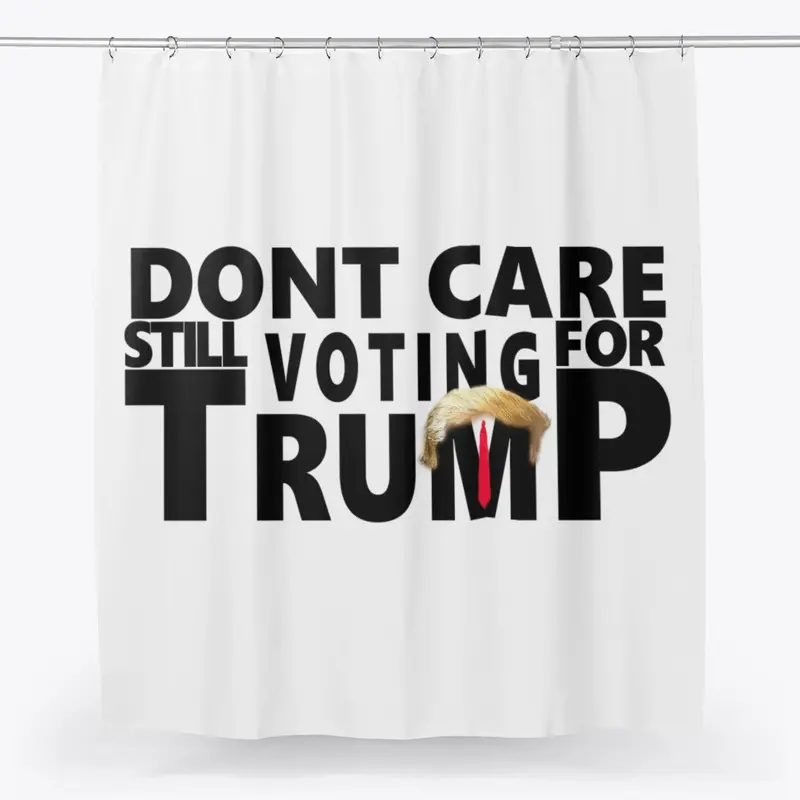 Dont Care Still Voting For Trump